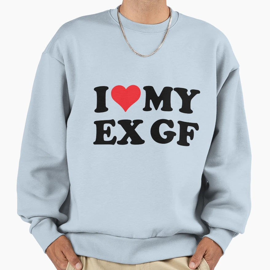 I Love Ex Gf Sweatshirt - Graphic Print Men Women - T-Shirt, Sweatshirt, Hoodie
