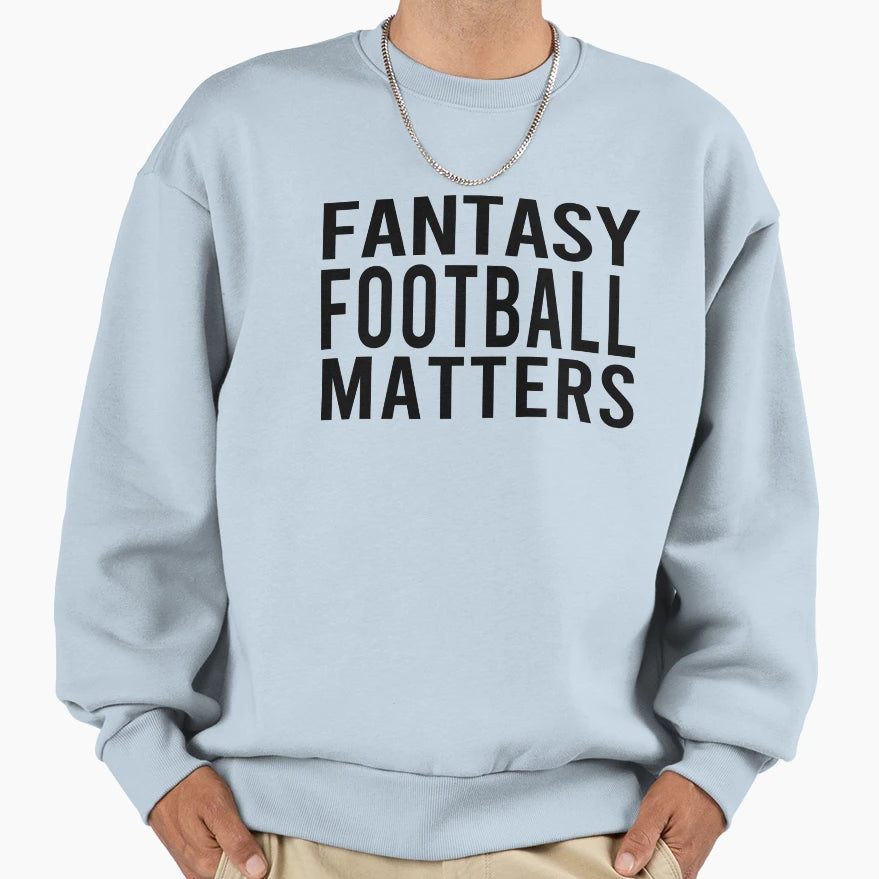 Fantasy Football Matters Sweatshirt - Fun Novelty Design Unisex - T-Shirt, Sweatshirt, Hoodie