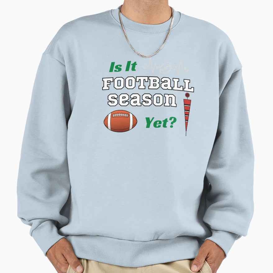 Is It Football Season Yet Sweatshirt - Aesthetic Graphic Men Women - T-Shirt, Sweatshirt, Hoodie
