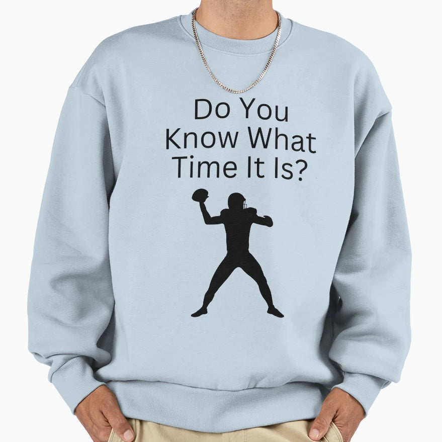 Do You Know What Time It Is Its Time Sweatshirt - Trendy Graphic Unisex - T-Shirt, Sweatshirt, Hoodie