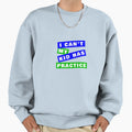 I Cant My Has Practice Sweatshirt - Graphic Print Men Women - T-Shirt, Sweatshirt, Hoodie