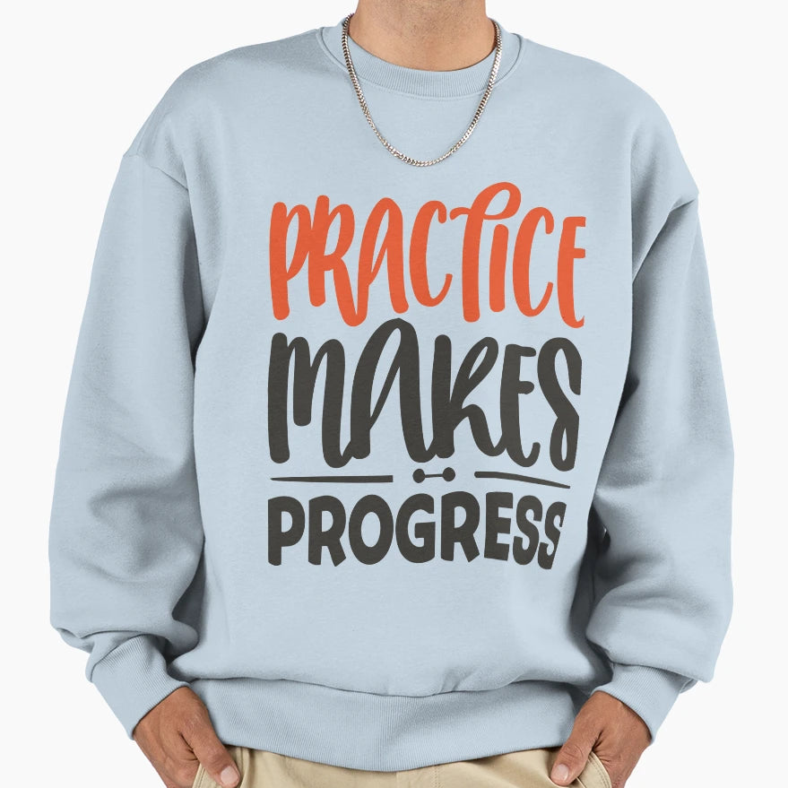 Practice Makes Progress Way To Sweatshirt - Streetwear Style Men Women - T-Shirt, Sweatshirt, Hoodie