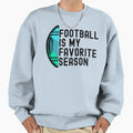 Football Is My Favorite Season Sweatshirt - Custom Art Print for Adults - T-Shirt, Sweatshirt, Hoodie