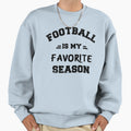Football Is My Favorite Season Birthday Sweatshirt - Graphic Print Unisex - T-Shirt, Sweatshirt, Hoodie