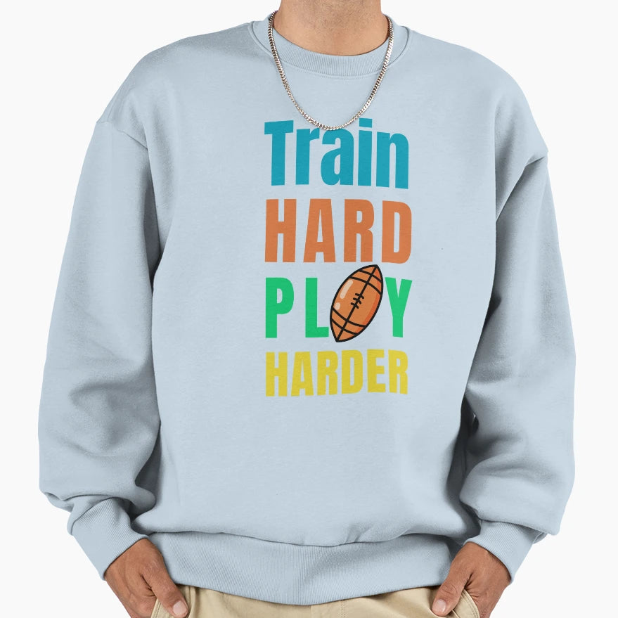 Train Hard Play Harder Football Sweatshirt - Graphic Print for Adults - T-Shirt, Sweatshirt, Hoodie
