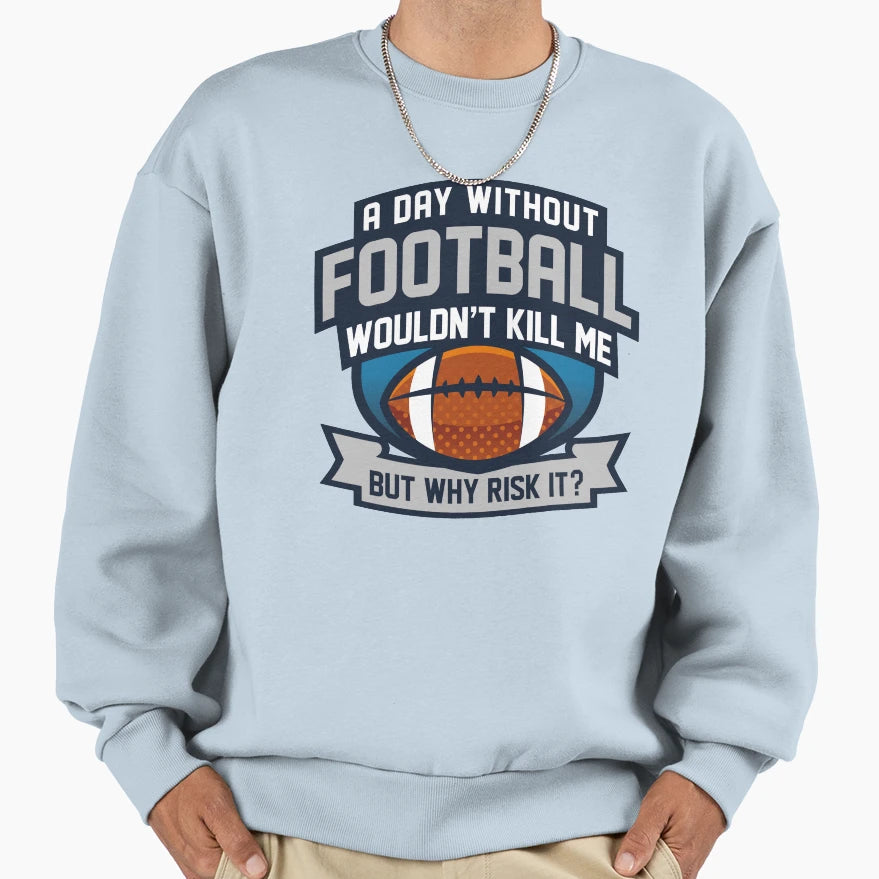 Day Without Football Sweatshirt - Streetwear Style for Adults - T-Shirt, Sweatshirt, Hoodie