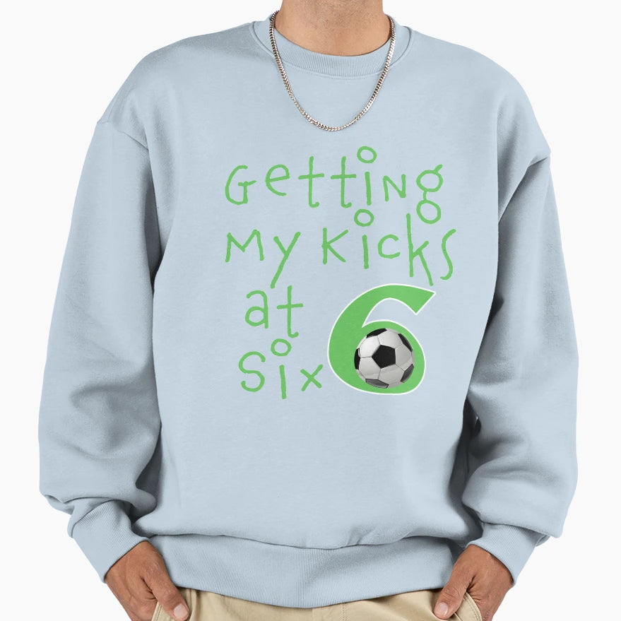 Funny Getting My Kicks Six 6Th Sweatshirt - Fun Novelty Design Men Women - T-Shirt, Sweatshirt, Hoodie