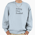 Fishing Over Football Sweatshirt - Novelty Apparel Men Women - T-Shirt, Sweatshirt, Hoodie