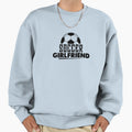 Soccer Girlfriend Sweatshirt - Fun Novelty Design Unisex - T-Shirt, Sweatshirt, Hoodie