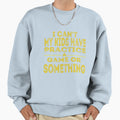 I Cant My Have Practice Game Or Sweatshirt - Streetwear Style Unisex - T-Shirt, Sweatshirt, Hoodie
