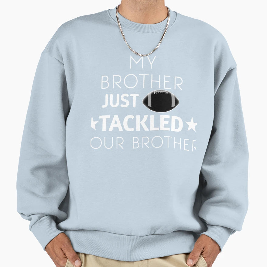 My Brother Just Tackled Your Brother Sweatshirt - Unique Graphic for Adults - T-Shirt, Sweatshirt, Hoodie