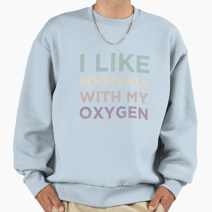 I Like Football My Oxygen Sweatshirt - Aesthetic Graphic for Adults - T-Shirt, Sweatshirt, Hoodie