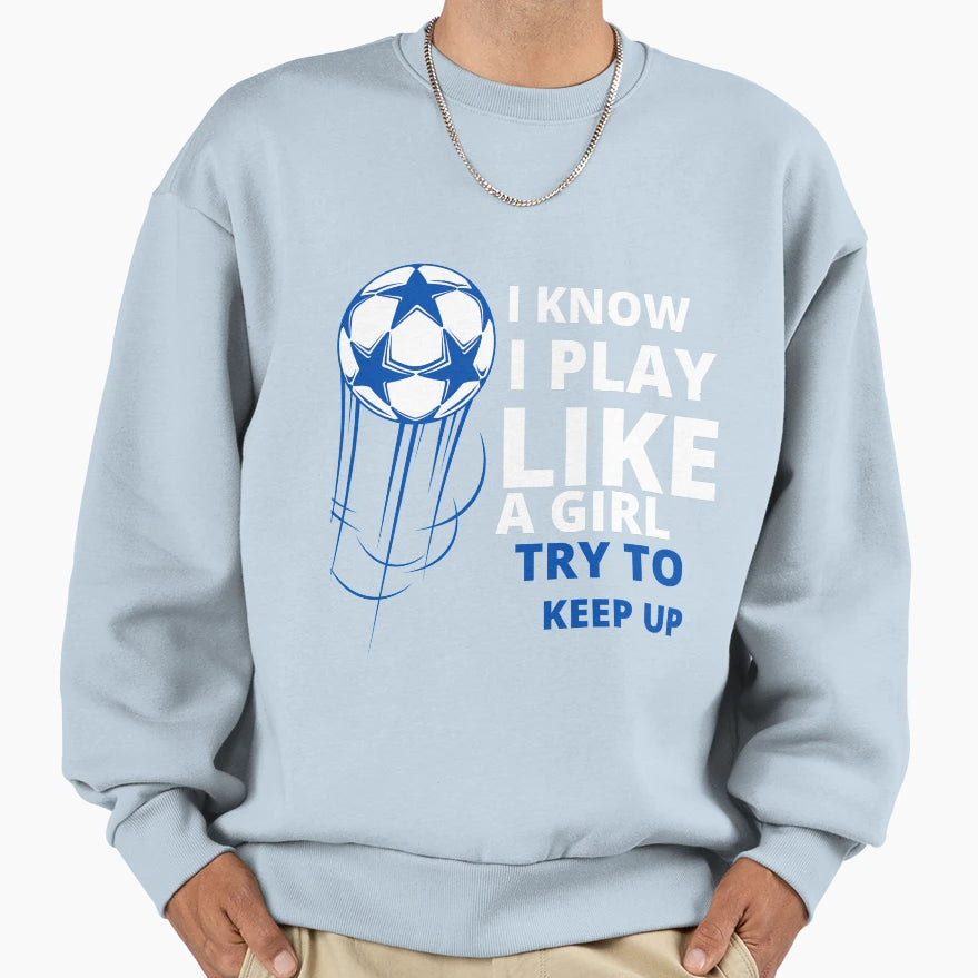 I Know I Play Like Try To Keep Up Sweatshirt - Graphic Print Unisex - T-Shirt, Sweatshirt, Hoodie