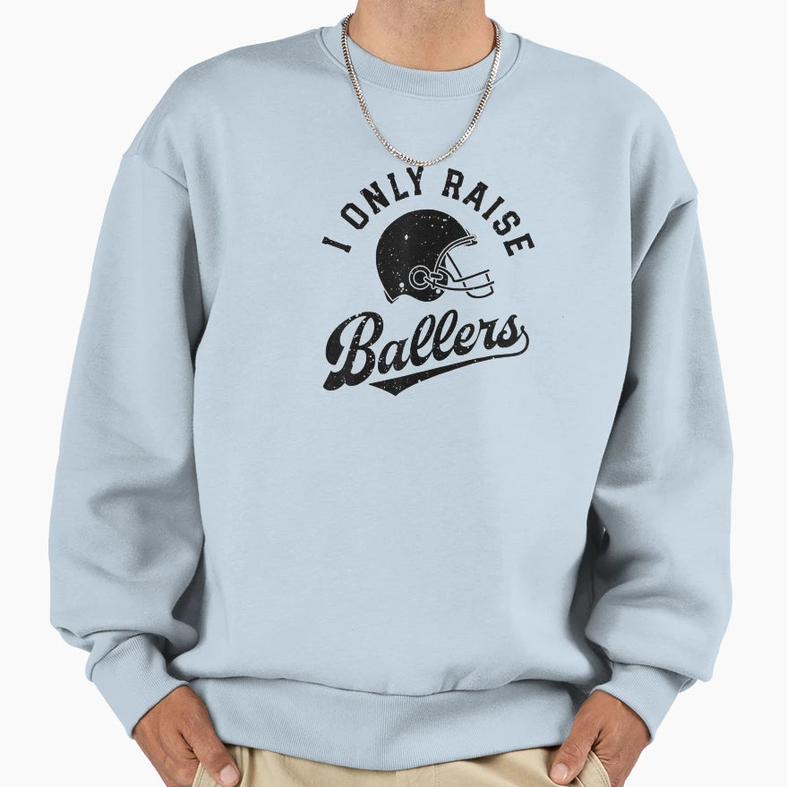 I Only Raise Ballers Football Dad Sweatshirt - Streetwear Style Men Women - T-Shirt, Sweatshirt, Hoodie