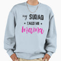 Womens My Squad Calls Me Mama Sweatshirt - Custom Art Print Men Women - T-Shirt, Sweatshirt, Hoodie