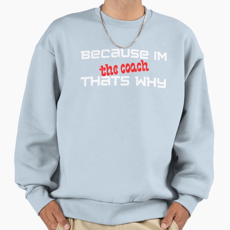 Because Im Coach Thats Why Sports Sweatshirt - Streetwear Style for Adults - T-Shirt, Sweatshirt, Hoodie