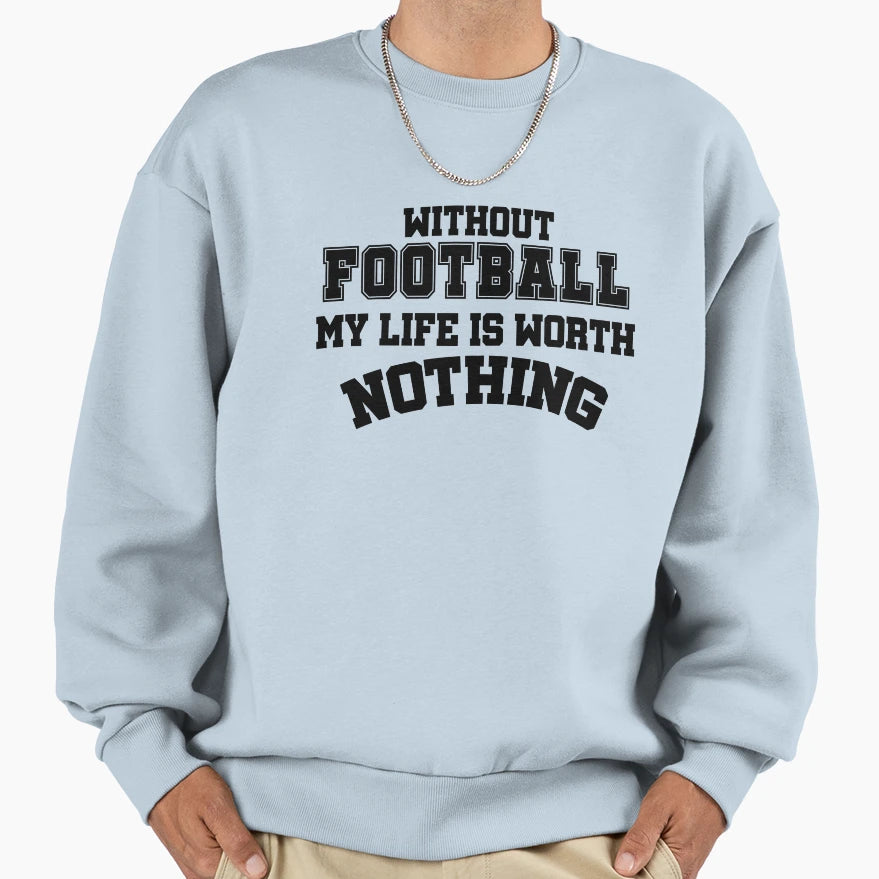 Without Football My Life Is Sweatshirt - Fun Novelty Design for Adults - T-Shirt, Sweatshirt, Hoodie