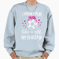 I Play Soccer Like Try To Keep Up Sweatshirt - Custom Art Print Unisex - T-Shirt, Sweatshirt, Hoodie