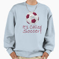 Its Called Soccer Sweatshirt - Novelty Apparel Unisex - T-Shirt, Sweatshirt, Hoodie