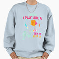 I Know I Play Like Try To Keep Up Sweatshirt - Novelty Apparel Unisex - T-Shirt, Sweatshirt, Hoodie