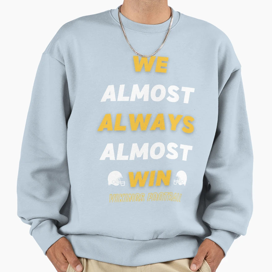 We Almost Always Almost Win Funny Sweatshirt - Trendy Graphic Men Women - T-Shirt, Sweatshirt, Hoodie