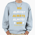 We Almost Always Almost Win Funny Sweatshirt - Trendy Graphic Men Women - T-Shirt, Sweatshirt, Hoodie