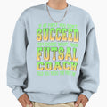Try Doing What Your Futsal Coach Sweatshirt - Streetwear Style Men Women - T-Shirt, Sweatshirt, Hoodie