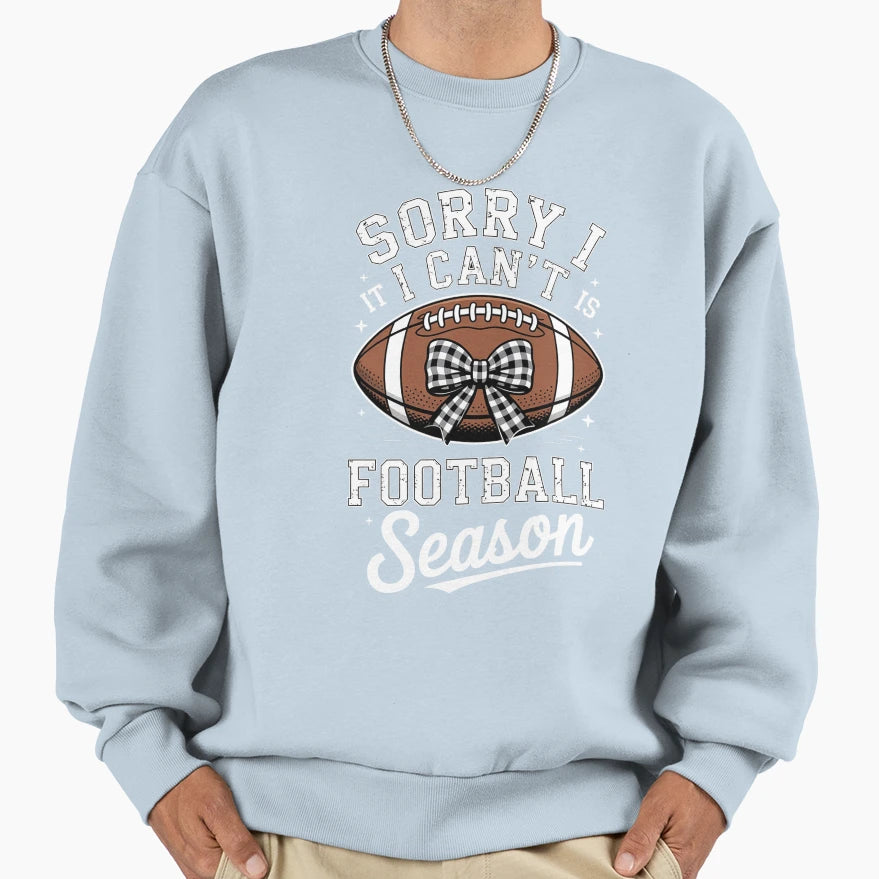 Sorry I Cant Its Football Season Sweatshirt - Trendy Graphic Unisex - T-Shirt, Sweatshirt, Hoodie