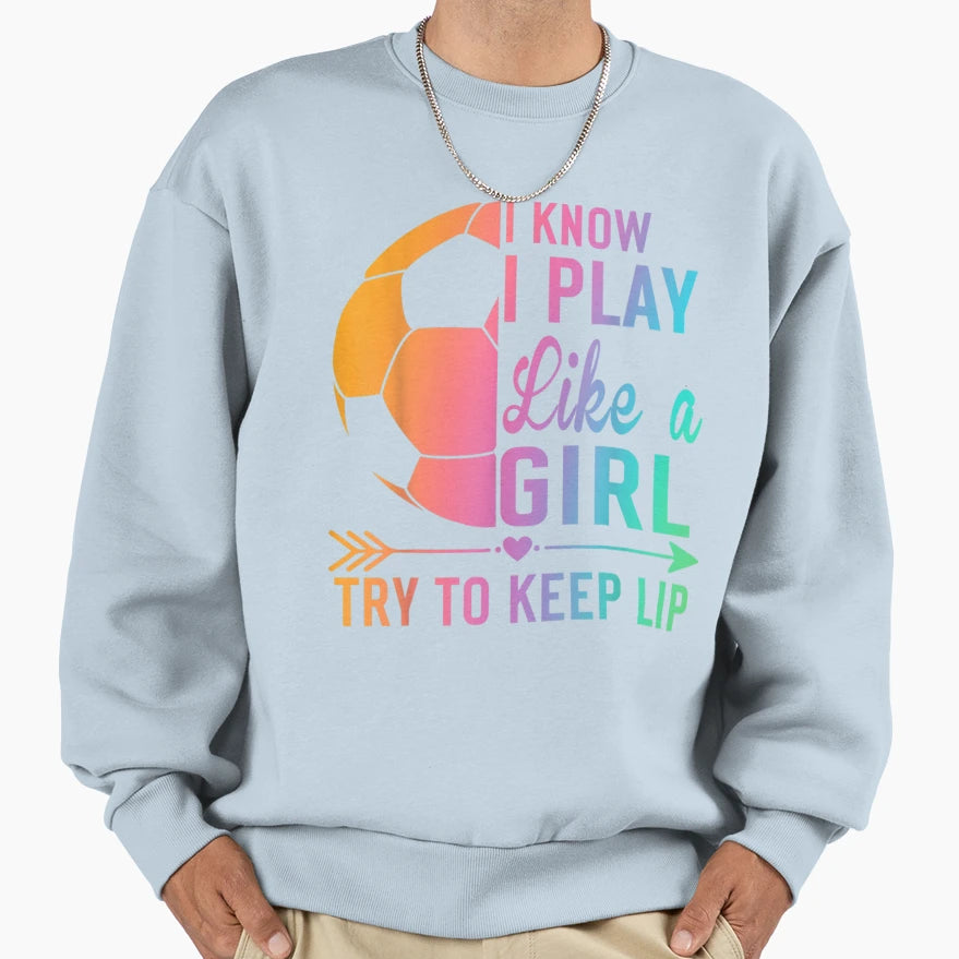 I Know I Play Like Try To Keep Lip Sweatshirt - Custom Art Print Unisex - T-Shirt, Sweatshirt, Hoodie
