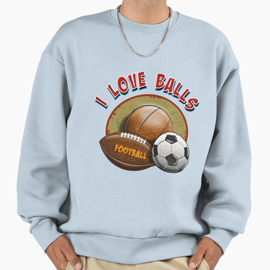 I Love Balls Sweatshirt - Streetwear Style Men Women - T-Shirt, Sweatshirt, Hoodie