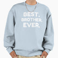 Best Brother Ever Sweatshirt - Novelty Apparel Men Women - T-Shirt, Sweatshirt, Hoodie