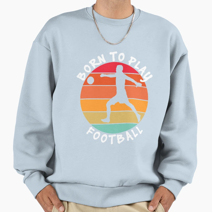 Born To Play Football Sweatshirt - Custom Art Print Unisex - T-Shirt, Sweatshirt, Hoodie
