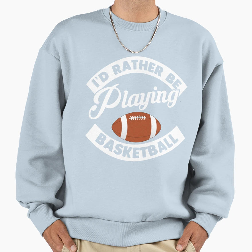 I D Rather Be Playing Basketball T-Shirt - Fun Novelty Design Unisex - T-Shirt, Sweatshirt, Hoodie