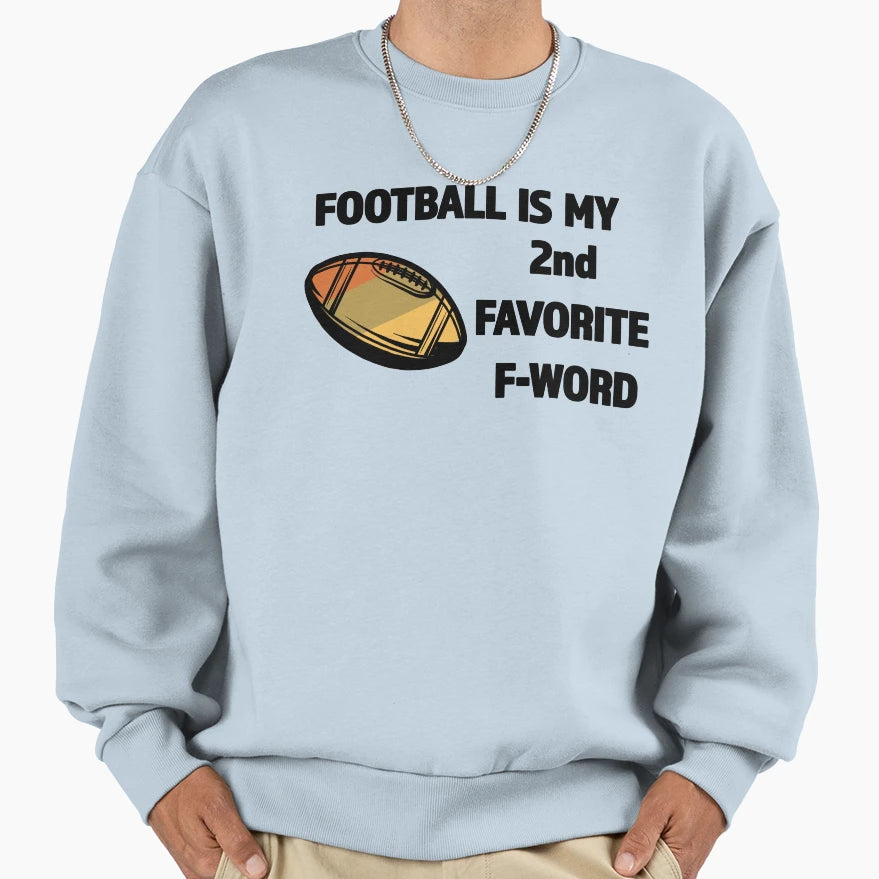 Football Is My 2Nd Favorite F Sweatshirt - Fun Novelty Design Men Women - T-Shirt, Sweatshirt, Hoodie