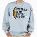 Football Is My Favorite Season Sweatshirt - Casual Everyday Wear Unisex - T-Shirt, Sweatshirt, Hoodie