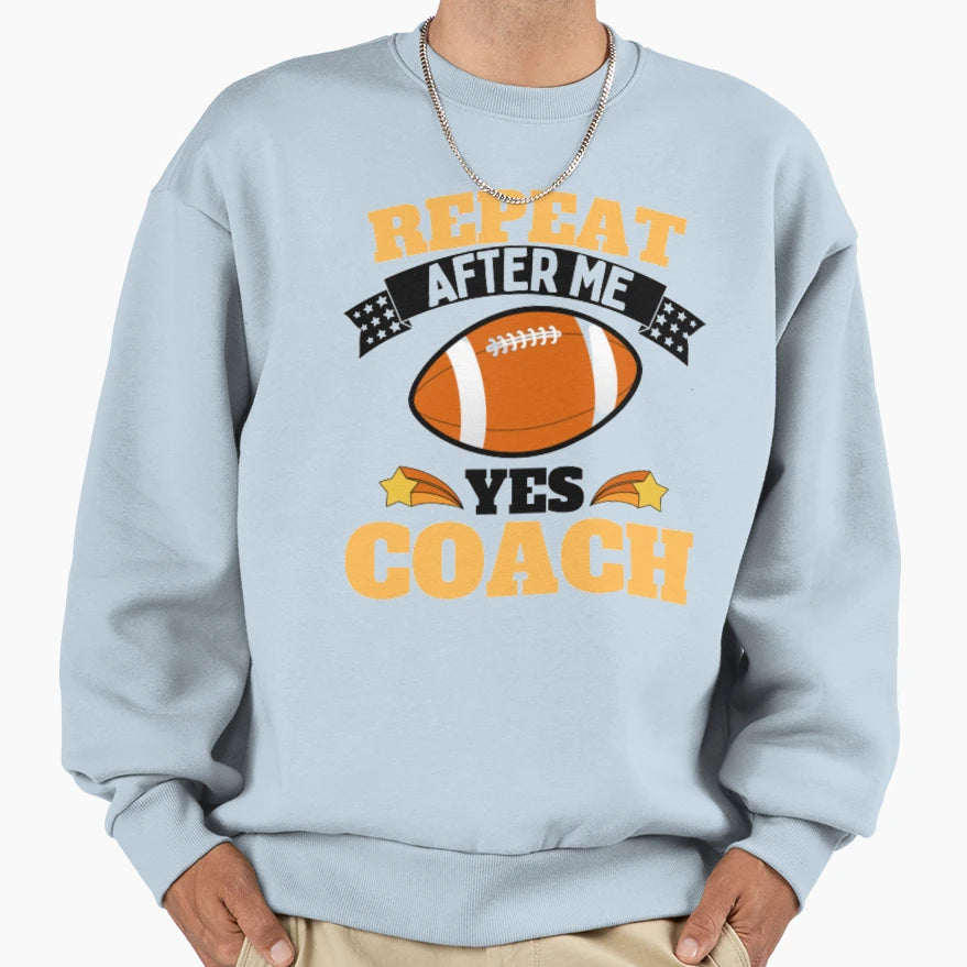 Repeat After Me Yes Coach Sweatshirt - Casual Everyday Wear Unisex - T-Shirt, Sweatshirt, Hoodie