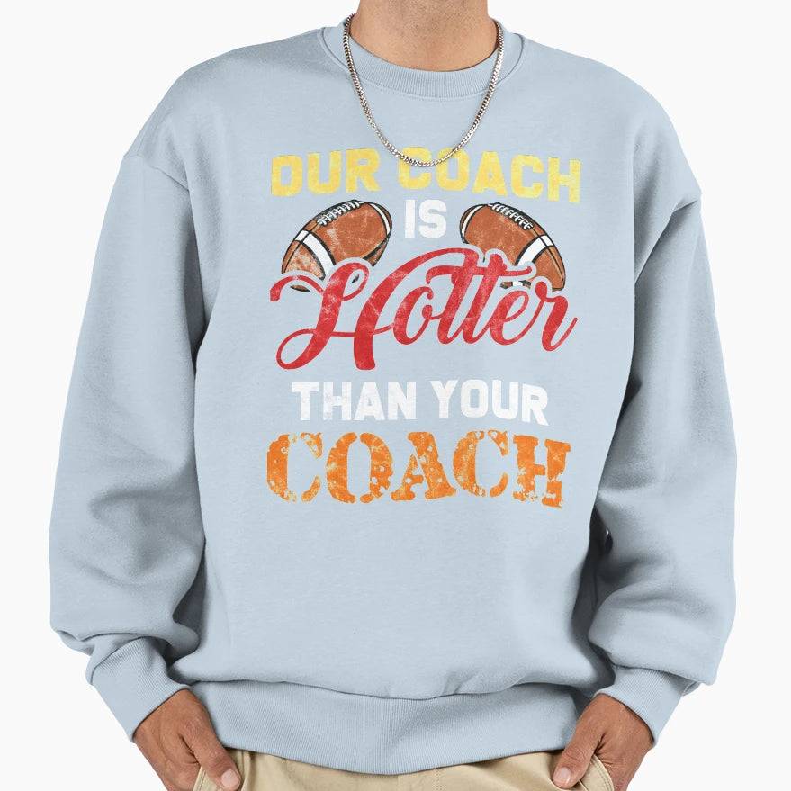 Our Coach Is Hotter Than Yours Sweatshirt - Streetwear Style for Adults - T-Shirt, Sweatshirt, Hoodie