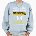 Funny Yes I Do Table Football Sweatshirt - Streetwear Style for Adults - T-Shirt, Sweatshirt, Hoodie