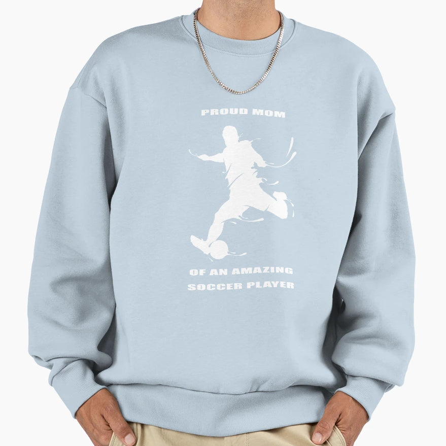 Proud Mom Amazing Soccer Player Sweatshirt - Trendy Graphic Unisex - T-Shirt, Sweatshirt, Hoodie