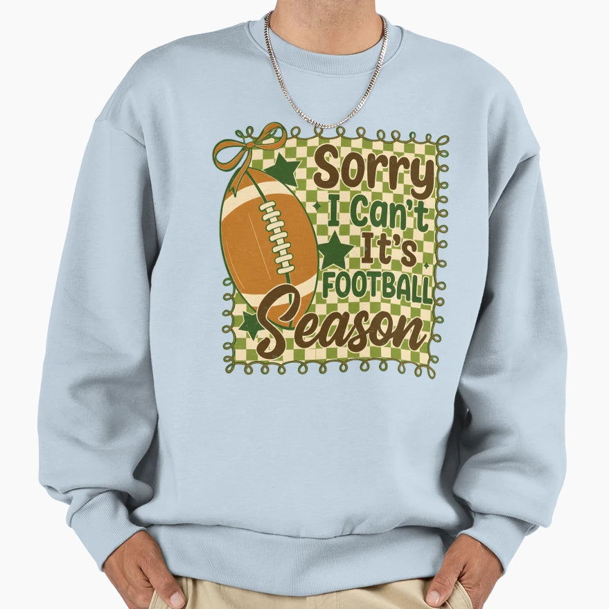 Sorry I Cant Its Football Season Sweatshirt - Fun Novelty Design Unisex - T-Shirt, Sweatshirt, Hoodie