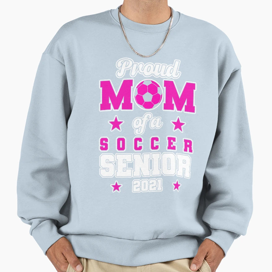 Proud Mom Soccer Senior 2021 Sweatshirt - Casual Everyday Wear Men Women - T-Shirt, Sweatshirt, Hoodie