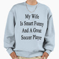 My Wife Is Smart Funny And Great T-Shirt - Streetwear Style for Adults - T-Shirt, Sweatshirt, Hoodie