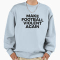 Unique Funny Make Football Violent T-Shirt - Fun Novelty Design Unisex - T-Shirt, Sweatshirt, Hoodie