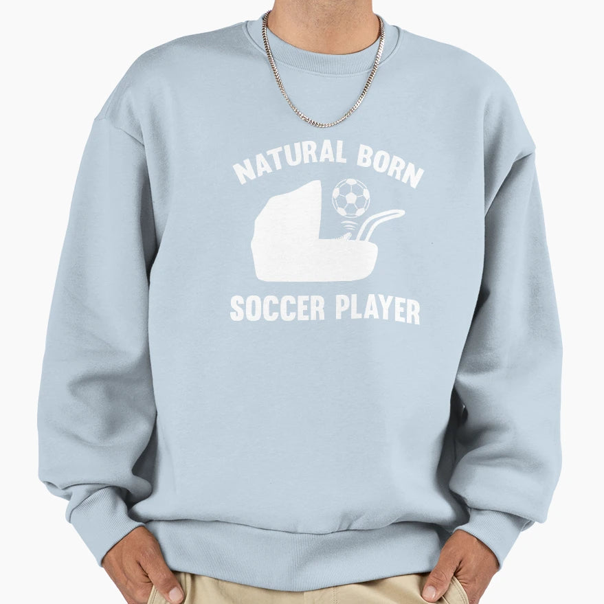 Natural Born Soccer Player Sweatshirt - Unique Graphic Unisex - T-Shirt, Sweatshirt, Hoodie