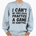 I Cant My Have Practice Game Or Sweatshirt - Graphic Print for Adults - T-Shirt, Sweatshirt, Hoodie