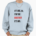 Its Me Hi Im Brother Its Me Sweatshirt - Minimalist Print Unisex - T-Shirt, Sweatshirt, Hoodie