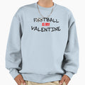 Football Is My Valentine Valentine Sweatshirt - Novelty Apparel Men Women - T-Shirt, Sweatshirt, Hoodie