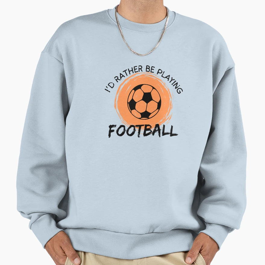 Id Rather Be Playing Football Sweatshirt - Minimalist Print Unisex - T-Shirt, Sweatshirt, Hoodie