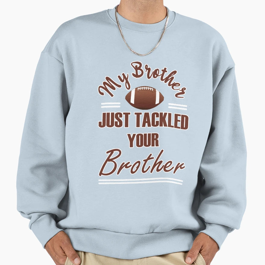 My Brother Just Tackled Your Brother Sweatshirt - Trendy Graphic for Adults - T-Shirt, Sweatshirt, Hoodie