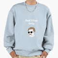 Dad Vibes Only Sweatshirt - Trendy Graphic Men Women - T-Shirt, Sweatshirt, Hoodie
